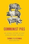 Communist Pigs: An Animal History of East Germany's Rise and Fall