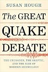The Great Quake Debate: The Crusader, the Skeptic, and the Rise of Modern Seismology