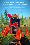A Drum in One Hand, a Sockeye in the Other: Stories of Indigenous Food Sovereignty from the Northwest Coast