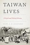 Taiwan Lives: A Social and Political History (Taiwan and the World)