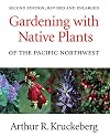 Gardening with Native Plants of the Pacific Northwest: Second Edition, Revised and Enlarged
