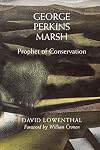 George Perkins Marsh: Prophet of Conservation