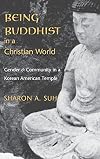 Being Buddhist in a Christian World: Gender and Community in a Korean American Temple (American Ethnic and Cultural Studies Series)