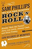 Sam Phillips The Man Who Invented Rock N Roll
