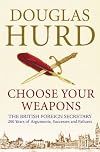 Choose Your Weapons: The British Foreign Secretary: 200 Years of Argument, Success and Failure