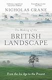 The Making Of The British Landscape From The Ice Age To The Present