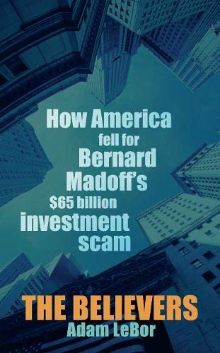 The Believers: How America Fell for Bernard Madoff's $65 Billion Investment Scam cover