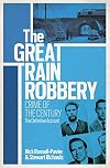 The Great Train Robbery: Crime of the Century: The Definitive Account