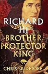Richard III: Brother, Protector, King