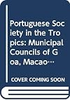 Portuguese Society in the Tropics: Municipal Councils of Goa, Macao, Bahia and Luanda, 1510-1800