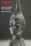 Red Gold Of Africa Copper In Precolonial History And Culture