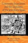 Conversos, Inquisition, and the Expulsion of the Jews from Spain