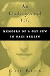 An Underground Life: Memoirs of a Gay Jew in Nazi Berlin