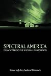 Spectral America: Phantoms and the National Imagination (Ray and Pat Browne Book)