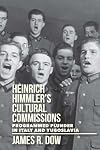 Heinrich Himmler's Cultural Commissions: Programmed Plunder in Italy and Yugoslavia