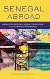 Senegal Abroad: Linguistic Borders, Racial Formations, and Diasporic Imaginaries (Africa and the Diaspora: History, Politics, Culture)