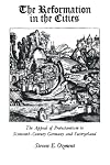 The Reformation in the Cities: The Appeal of Protestantism to Sixteenth-Century Germany and Switzerland