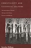 Christianity and Classical Culture: The Metamorphosis of Natural Theology in the Christian Encounter with Hellenism (Gifford Lectures Series)