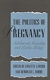 The Politics of Pregnancy: Adolescent Sexuality and Public Policy