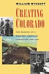 Creating Colorado: The Making of a Western American Landscape, 1860-1940