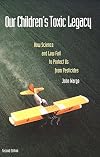 Our Children's Toxic Legacy: How Science and Law Fail to Protect Us from Pesticides