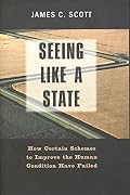 Cover of Seeing Like a State: How Certain Schemes to Improve the Human Condition Have Failed