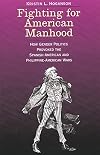 Fighting for American Manhood: How Gender Politics Provoked the Spanish-American and Philippine-American Wars
