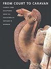 From Court to Caravan: Chinese Tomb Sculptures from the Collection of Anthony M. Solomon
