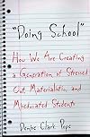 Doing School: How We Are Creating a Generation of Stressed-Out, Materialistic, and Miseducated Students