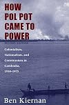 How Pol Pot Came to Power: Colonialism, Nationalism, and Communism in Cambodia, 1930-1975; Second Edition