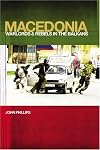 Macedonia: Warlords and Rebels in the Balkans