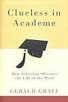 Clueless in Academe: How Schooling Obscures the Life of the Mind