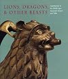 Lions, Dragons, & other Beasts: Aquamanilia of the Middle Ages: Vessels for Church and Table