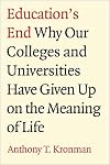 Education's End: Why Our Colleges and Universities Have Given Up on the Meaning of Life