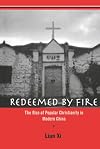 Redeemed by Fire: The Rise of Popular Christianity in Modern China