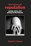 The Future Of Reputation Gossip Rumor And Privacy On The Internet