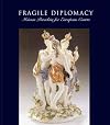 Fragile Diplomacy: Meissen Porcelain for European Courts (Bard Graduate Centre for Studies in the Decorative Arts, Des)
