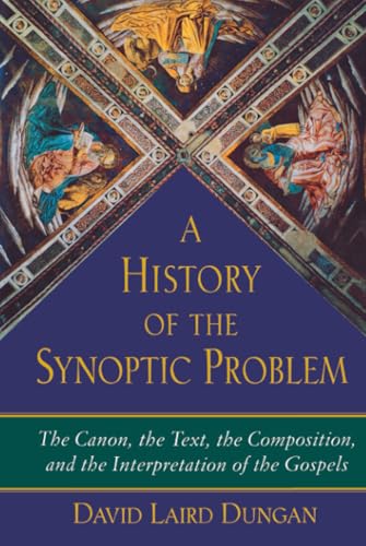 A History of the Synoptic Problem: The Canon, the Text, the Composition, and the Interpretation of the Gospels book cover