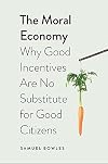 The Moral Economy: Why Good Incentives Are No Substitute for Good Citizens