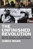Unfinished Revolution Making Sense Of Communism In Eastcentral Europe