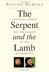 The serpent and the lamb: Cranach, Luther, and the making of the Reformation