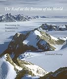 The Roof At The Bottom Of The World Discovering The Transantarctic Mountains