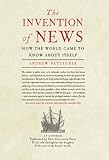 The Invention Of News How The World Came To Know About Itself