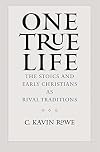 One True Life: The Stoics and Early Christians as Rival Traditions