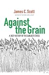 Against the Grain : A Deep History of the Earliest States