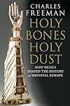 Holy Bones, Holy Dust: How Relics Shaped the History of Medieval Europe