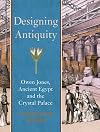 Designing Antiquity: Owen Jones, Ancient Egypt and the Crystal Palace (The Paul Mellon Centre for Studies in British Art)