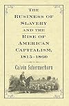 The Business of Slavery and the Rise of American Capitalism, 1815-1860