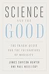Science and the Good: The Tragic Quest for the Foundations of Morality