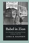 Babel in Zion: Jews, Nationalism, and Language Diversity in Palestine, 1920-1948